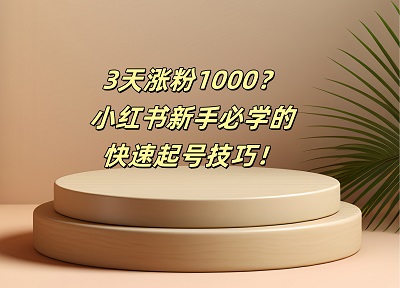 3天涨粉1000？小红书新手必学的快速起号技巧！