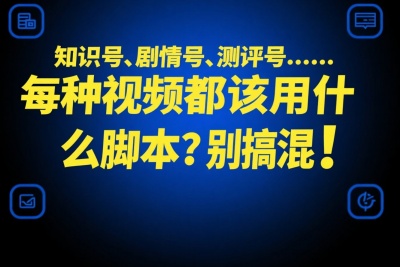知识号、剧情号、测评号……每种视频都该用什么脚本？别搞混！
