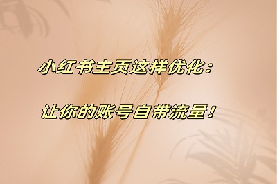 小红书主页这样优化：让你的账号自带流量！